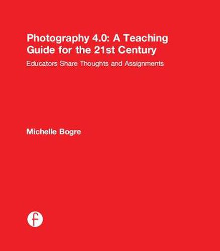 Cover image for Photography 4.0: A Teaching Guide for the 21st Century: Educators Share Thoughts and Assignments