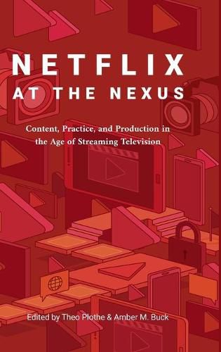 Cover image for Netflix at the Nexus: Content, Practice, and Production in the Age of Streaming Television