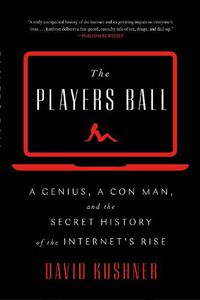 Cover image for The Players Ball: A Genius, a Con Man, and the Secret History of the Internet's Rise