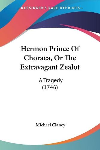 Cover image for Hermon Prince Of Choraea, Or The Extravagant Zealot: A Tragedy (1746)