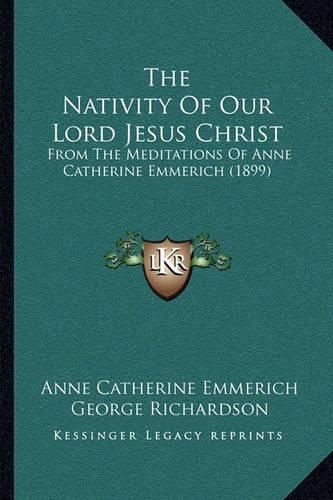 Cover image for The Nativity of Our Lord Jesus Christ: From the Meditations of Anne Catherine Emmerich (1899)