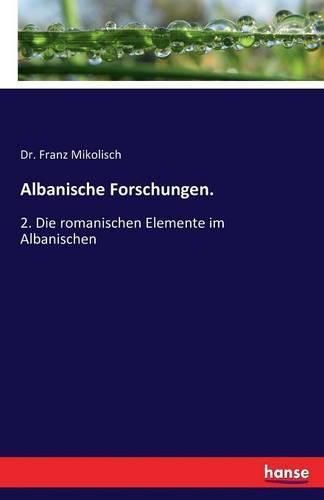 Cover image for Albanische Forschungen.: 2. Die romanischen Elemente im Albanischen