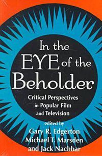 Cover image for In the Eye of the Beholder: Critical Perspectives in Popular Film and Television