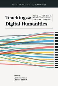 Cover image for Teaching with Digital Humanities: Tools and Methods for Nineteenth-Century American Literature