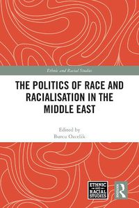 Cover image for The Politics of Race and Racialisation in the Middle East