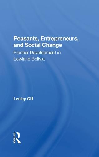 Cover image for Peasants, Entrepreneurs, And Social Change: Frontier Development In Lowland Bolivia