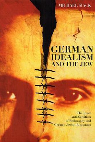 Cover image for German Idealism and the Jew: The Inner Anti-Semitism of Philosophy and German Jewish Responses