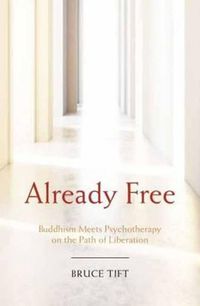 Cover image for Already Free: Buddhism Meets Psychotherapy on the Path of Liberation