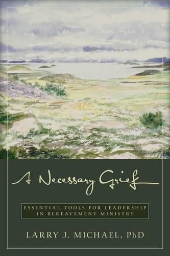 Cover image for A Necessary Grief: Essential Tools for Leadership in Bereavement Ministry