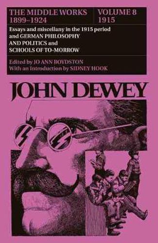 Cover image for The Collected Works of John Dewey v. 8; 1915, Essays and Miscellany in the 1915 Period and German Philosophy and Politics and Schools of Tomorrow: The Middle Works, 1899-1924