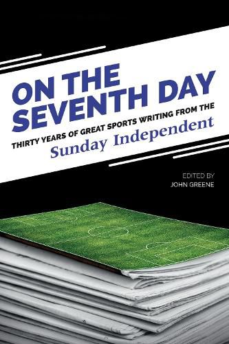 Cover image for On The Seventh Day: Thirty Years of Great Sports Writing from the Sunday Independent