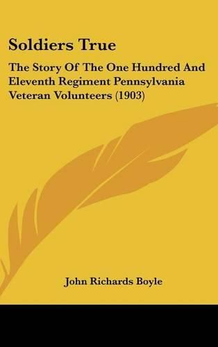 Soldiers True: The Story of the One Hundred and Eleventh Regiment Pennsylvania Veteran Volunteers (1903)