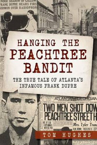 Hanging the Peachtree Bandit: The True Tale of Atlanta's Infamous Frank Dupre