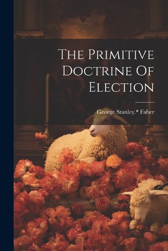 Cover image for The Primitive Doctrine Of Election