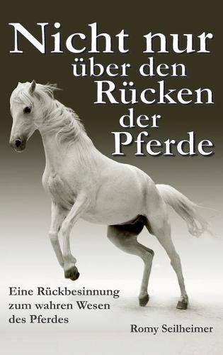 Cover image for Nicht nur uber den Rucken der Pferde: Eine Ruckbesinnung zum wahren Wesen des Pferdes
