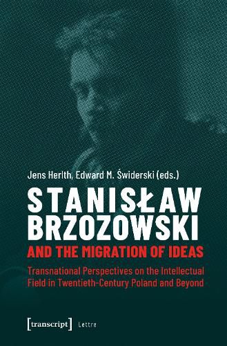 Cover image for Stanislaw Brzozowski and the Migration of Ideas - Transnational Perspectives on the Intellectual Field in Twentieth-Century Poland and Beyond