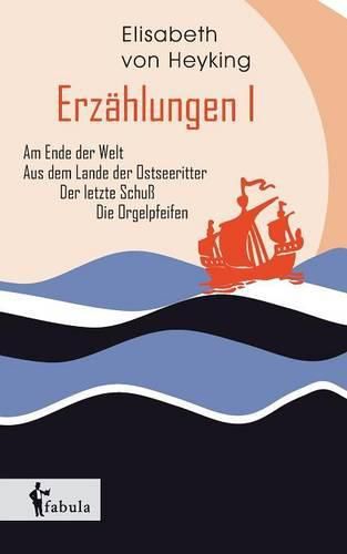 Cover image for Erzahlungen I: Am Ende der Welt, Aus dem Lande der Ostseeritter, Der letzte Schuss, Die Orgelpfeifen