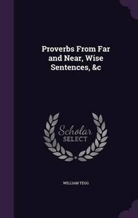 Cover image for Proverbs from Far and Near, Wise Sentences, &C