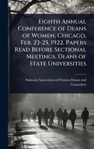 Cover image for Eighth Annual Conference of Deans of Women, Chicago, Feb. 23-25, 1922. Papers Read Before Sectional Meetings. Deans of State Universities