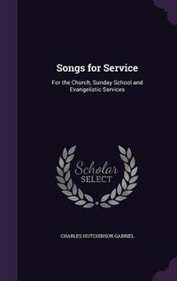 Cover image for Songs for Service: For the Church, Sunday School and Evangelistic Services