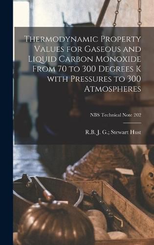 Cover image for Thermodynamic Property Values for Gaseous and Liquid Carbon Monoxide From 70 to 300 Degrees K With Pressures to 300 Atmospheres; NBS Technical Note 202