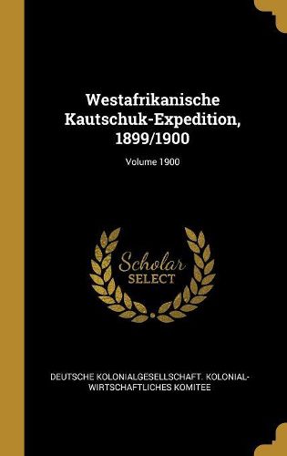 Cover image for Westafrikanische Kautschuk-Expedition, 1899/1900; Volume 1900