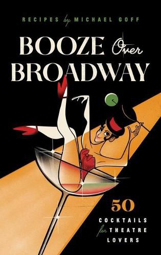 Booze Over Broadway: 50 Cocktails for Theatre Lovers