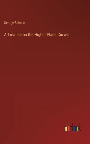 Cover image for A Treatise on the Higher Plane Curves