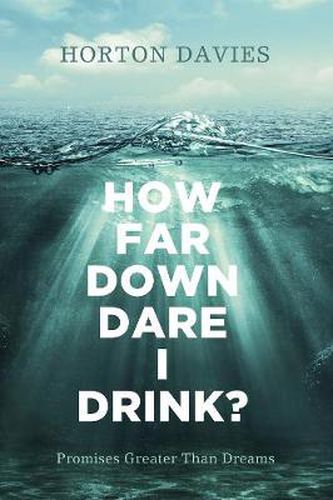 How Far Down Dare I Drink?: Promises Greater Than Dreams