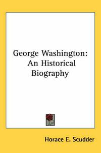 Cover image for George Washington: An Historical Biography