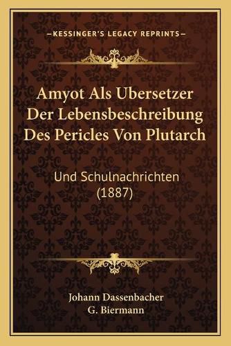 Cover image for Amyot ALS Ubersetzer Der Lebensbeschreibung Des Pericles Von Plutarch: Und Schulnachrichten (1887)
