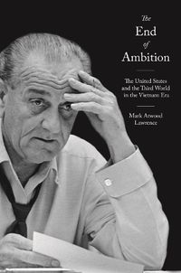 Cover image for The End of Ambition: The United States and the Third World in the Vietnam Era