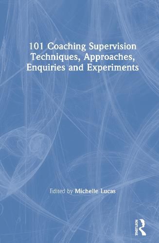 101 Coaching Supervision Techniques, Approaches, Enquiries and Experiments