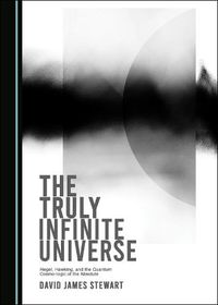 Cover image for The Truly Infinite Universe: Hegel, Hawking, and the Quantum Cosmo-logic of the Absolute