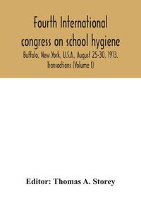 Cover image for Fourth International congress on school hygiene, Buffalo, New York, U.S.A., August 25-30, 1913. Transactions (Volume I)