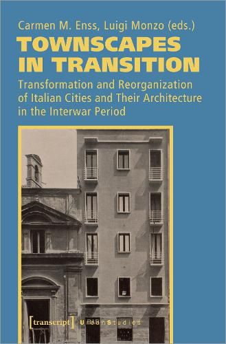 Cover image for Townscapes in Transition - Transformation and Reorganization of Italian Cities and Their Architecture in the Interwar Period