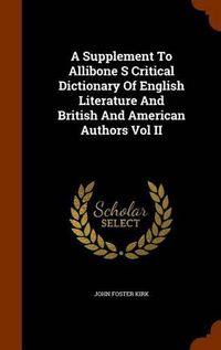 Cover image for A Supplement to Allibone S Critical Dictionary of English Literature and British and American Authors Vol II