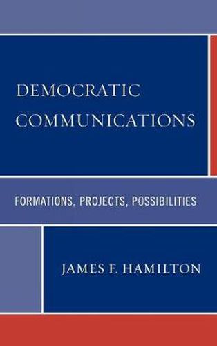 Cover image for Democratic Communications: Formations, Projects, Possibilities