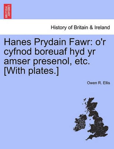 Cover image for Hanes Prydain Fawr: o'r cyfnod boreuaf hyd yr amser presenol, etc. [With plates.] CYF I