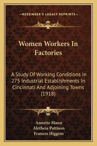 Cover image for Women Workers in Factories: A Study of Working Conditions in 275 Industrial Establishments in Cincinnati and Adjoining Towns (1918)