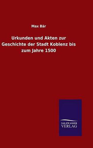 Cover image for Urkunden und Akten zur Geschichte der Stadt Koblenz bis zum Jahre 1500