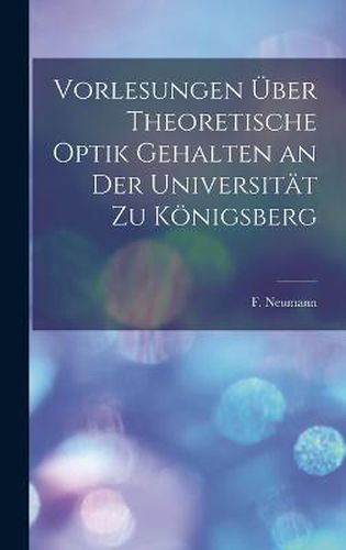 Cover image for Vorlesungen ueber Theoretische Optik Gehalten an der Universitaet zu Koenigsberg