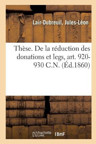 Cover image for These. de la Reduction Des Donations Et Legs, Art. 920-930 C.N.