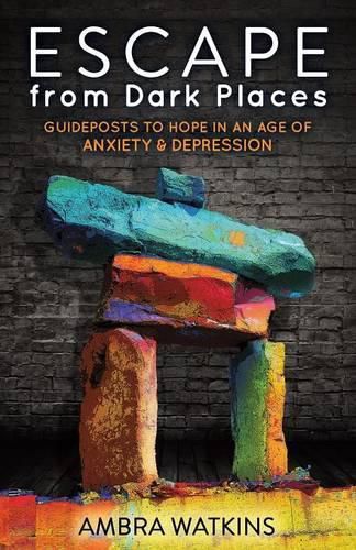 Cover image for Escape from Dark Places: Guideposts to Hope in an Age of Anxiety & Depression