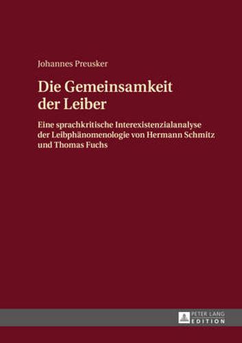 Die Gemeinsamkeit Der Leiber: Eine Sprachkritische Interexistenzialanalyse Der Leibphaenomenologie Von Hermann Schmitz Und Thomas Fuchs