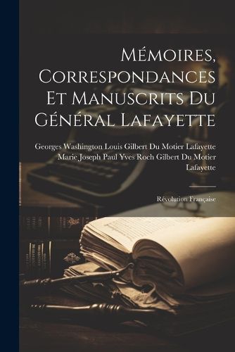 Cover image for Memoires, Correspondances Et Manuscrits Du General Lafayette
