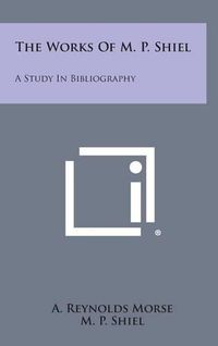 Cover image for The Works of M. P. Shiel: A Study in Bibliography