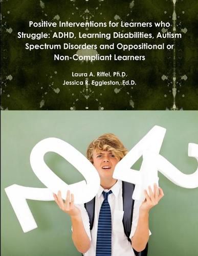 Cover image for Positive Interventions for Learners who Struggle: ADHD, Learning Disabilities, Autism Spectrum Disorders and Oppositional or Non-Compliant Learners