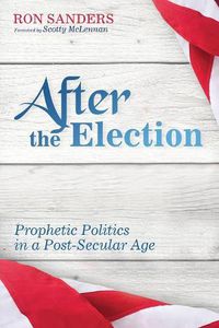 Cover image for After the Election: Prophetic Politics in a Post-Secular Age