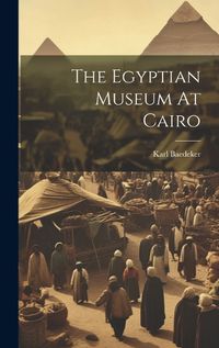 Cover image for The Egyptian Museum At Cairo